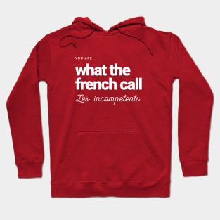 You are what the French call Les incompetents Hoodie